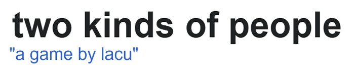 Title of my game, 'two kinds of people'.